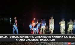 Balık Tutmak İçin Nehre Giren Şahıs Akıntıya Kapıldı, Arama Çalışması Başlatıldı