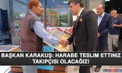 Başkan Karakuş: Harabe Teslim Ettiniz, Takipçisi Olacağız