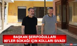 Başkan Şerifoğulları 80’ler Sokağı İçin Kolları Sıvadı