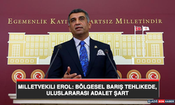 Milletvekili Erol: Bölgesel Barış Tehlikede, Uluslararası Adalet Şart