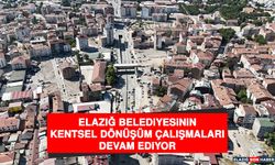 Elazığ Belediyesinin Kentsel Dönüşüm Çalışmaları Devam Ediyor