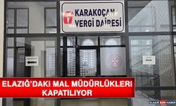 Elazığ’daki Mal Müdürlükleri Kapatılıyor