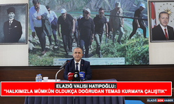 Elazığ Valisi Hatipoğlu: "Halkımızla Mümkün Oldukça Doğrudan Temas Kurmaya Çalıştık"