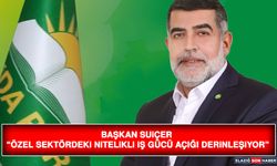 Başkan Suiçer “Özel Sektördeki Nitelikli İş Gücü Açığı Derinleşiyor”