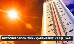 Meteorolojiden 'Sıcak Çarpmasına' Karşı Uyarı