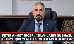Fetih Ahmet Biçer: “Silahların Susması, Türkiye İçin Yeni Bir Umut Kapısı Olabilir”
