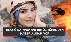Elazığ’da Yaşayan Betül Türel’den Haber Alınamıyor