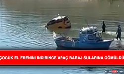 Çocuk El Frenini İndirince Araç Baraj Sularına Gömüldü
