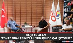 Başkan Alan “Esnaf Odalarımızla Uyum İçinde Çalışıyoruz”
