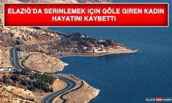 Elazığ’da Serinlemek İçin Göle Giren Kadın Hayatını Kaybetti