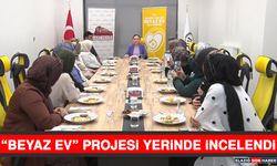 “Beyaz Ev” Projesi Yerinde İncelendi