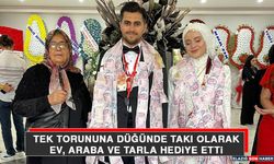 Tek Torununa Düğünde Takı Olarak Ev, Araba Ve Tarla Hediye Etti