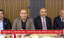Başkan Alan’dan Vali Hatipoğlu’na Övgü Dolu Sözler