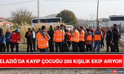 Elazığ'da Kayıp Çocuğu 250 Kişilik Ekip Arıyor