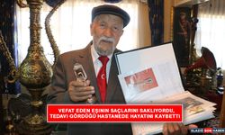 Vefat Eden Eşinin Saçlarını Saklıyordu, Tedavi Gördüğü Hastanede Hayatını Kaybetti