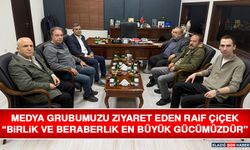 Medya Grubumuzu Ziyaret Eden Raif Çiçek: “Birlik Ve Beraberlik En Büyük Gücümüzdür”
