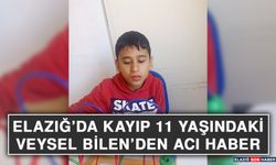 Elazığ’da Kayıp 11 Yaşındaki Veysel Bilen’den Acı Haber