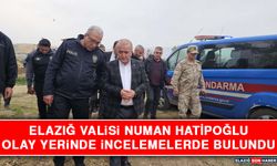 Elazığ Valisi Numan Hatipoğlu Olay Yerinde İncelemelerde Bulundu