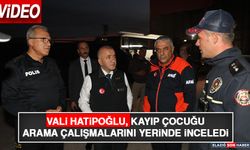Vali Hatipoğlu, Kayıp Çocuğu Arama Çalışmalarını Yerinde İnceledi