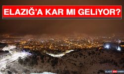 ELAZIĞ’A KAR MI GELİYOR?