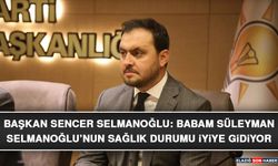 Başkan Sencer Selmanoğlu: Babam Süleyman Selmanoğlu’nun Sağlık Durumu İyiye Gidiyor