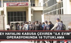 Ev Hayalini Kabusa Çeviren "İlk Evim" Operasyonunda 18 Tutuklama