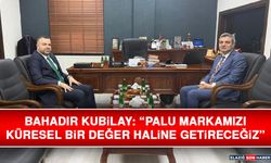 Bahadır Kubilay: “Palu Markamızı Küresel Bir Değer Haline Getireceğiz”