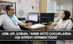 Uzm. Dr. Çoban, "Anne Sütü Çocuklarda Aşı Görevi Görmektedir"
