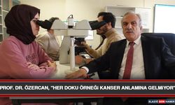 Prof. Dr. Özercan, "Her Doku Örneği Kanser Anlamına Gelmiyor"