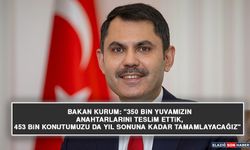 Bakan Kurum: "350 Bin Yuvamızın Anahtarlarını Teslim Ettik, 453 Bin Konutumuzu da Yıl Sonuna Kadar Tamamlayacağız"