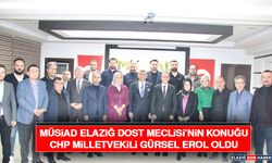 MÜSİAD Elazığ Dost Meclisi’nin Konuğu CHP Milletvekili Gürsel Erol Oldu