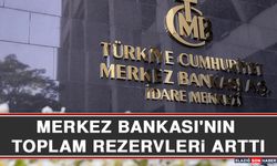 Merkez Bankası'nın Toplam Rezervleri Arttı