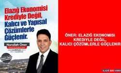 Öner: Elazığ Ekonomisi Krediyle Değil, Kalıcı Çözümlerle Güçlenir