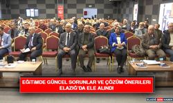 Eğitimde Güncel Sorunlar ve Çözüm Önerileri Elazığ’da Ele Alındı