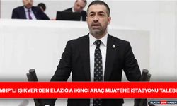 MHP’li Işıkver’den Elazığ’a İkinci Araç Muayene İstasyonu Talebi