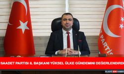 Saadet Partisi İl Başkanı Yüksel Ülke Gündemi Değerlendirdi
