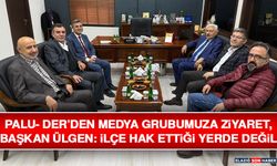 PALU- DER’den Medya Grubumuza Ziyaret, Başkan Ülgen: İlçe Hak Ettiği Yerde Değil