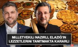 Milletvekili Nazırlı, Elazığ’ın Lezzetlerini Tanıtmakta Kararlı