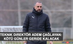 Teknik Direktör Adem Çağlayan: Kötü Günler Geride Kalacak