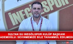 Sultan Su İnegölspor Kulüp Başkanı Ademoğlu: Sevinmemize Bile Tahammül Edilmedi