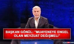Başkan Gönül: "Muayeneye Engel Olan Mevzuat Değişmeli”