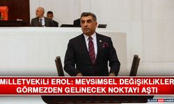 Milletvekili Erol: Mevsimsel Değişiklikler Görmezden Gelinecek Noktayı Aştı