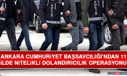 Ankara Cumhuriyet Başsavcılığı'ndan 11 İlde Nitelikli Dolandırıcılık Operasyonu