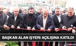 Başkan Alan İşyeri Açılışına Katıldı