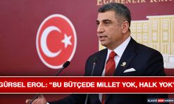 Gürsel Erol: “Bu Bütçede Millet Yok, Halk Yok”