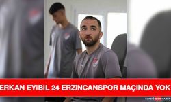 Erkan Eyibil 24 Erzincanspor Maçında Yok