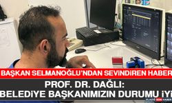 Başkan Selmanoğlu’ndan Sevindiren Haber, Prof. Dr. Dağlı: Belediye Başkanımızın Durumu İyi