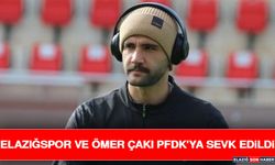 Elazığspor ve Ömer Çakı PFDK’ya Sevk Edildi
