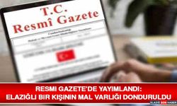 Resmî Gazete’de Yayımlandı: Elazığlı Bir Kişinin Mal Varlığı Donduruldu