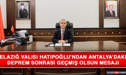 Elazığ Valisi Hatipoğlu’ndan Antalya’daki Deprem Sonrası Geçmiş Olsun Mesajı